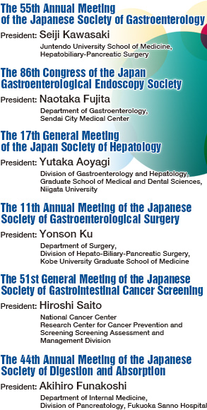 The 55th Annual Meeting of the Japanese Society of Gastroenterology / The 86th Congress of the Japan Gastroenterological Endoscopy Society / The 17th General Meeting of the Japan Society of Hepatology / The 11th Annual Meeting of the Japanese Society of Gastroenterological Surgery / The 51st General Meeting of the Japanese Society of Gastrointestinal Cancer Screening / The 44th Annual Meeting of the Japanese Society of Digestion and Absorption