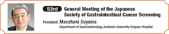 53rd General Meeting of the Japanese Society of Gastrointestinal Cancer Screening / President: Masafumi Suyama (Department of Gastroenterology, Juntendo University Urayasu Hospital)