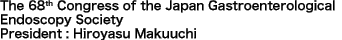 The 68th Congress of the Japan Gastroenterological Endoscopy Society President: Hiroyasu Makuuchi 