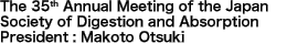 The 35th Annual Meeting of the Japan Society of Digestion and Absorption President: Makoto Otsuki 