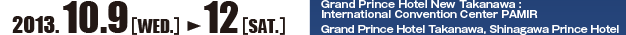 Date: 2013 October 9th (Wed)-12th (Sat) Venue: Grand Prince Hotel New Takanawa : International Convention Center PAMIR/Grand Prince Hotel Takanawa, Shinagawa Prince Hotel