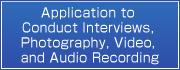 Download the form 'Application to Conduct Interviews, Photography, Video, and Audio Recording'