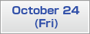 October 24 (Fri)