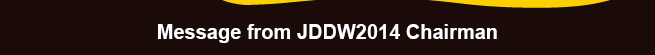 Message from JDDW2014 Chairman