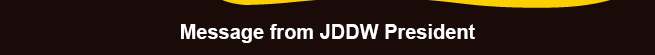 Message from JDDW President