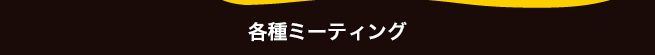 各種ミーティング