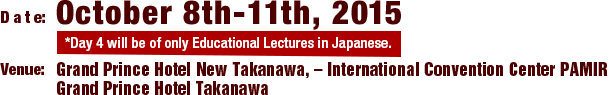 Date: October 8th-11th, 2015 / Venue: Grand Prince Hotel New Takanawa, - International Convention Center PAMIR Grand Prince Hotel Takanawa