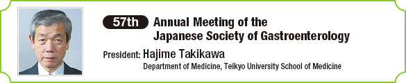 57th Annual Meeting of the Japanese Society of Gastroenterology / President: Hajime Takikawa (Department of Medicine, Teikyo University School of Medicine)