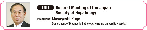 19th General Meeting of the Japan Society of Hepatology / President: Masayoshi Kage (Department of Diagnostic Pathology, Kurume University Hospital)