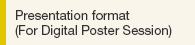 Presentation format (For Digital Poster Session)