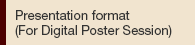 Presentation format (For Digital Poster Session)