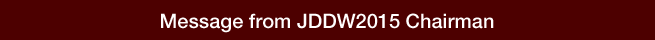 Message from JDDW2015 Chairman