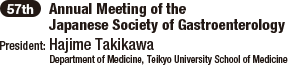 57th Annual Meeting of the Japanese Society of Gastroenterology / President: Hajime Takikawa (Department of Medicine, Teikyo University School of Medicine)