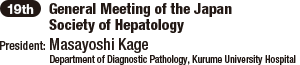 19th General Meeting of the Japan Society of Hepatology / President: Masayoshi Kage (Department of Diagnostic Pathology, Kurume University Hospital)