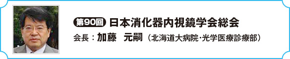 第90回日本消化器内視鏡学会総会　会長　加藤　元嗣（北海道大病院・光学医療診療部）