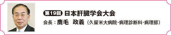 第19回日本肝臓学会大会　会長　鹿毛　政義（久留米大病院・病理診断科・病理部）