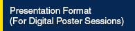 Presentation Format (For Digital Poster Sessions)