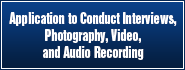 Download the form 'Application to Conduct Interviews, Photography, Video, and Audio Recording'