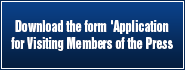 Download the form 'Application for Visiting Members of the Press'