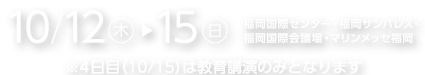 2017年10月12日（木）～15日（日）/福岡国際センター・福岡サンパレス・福岡国際会議場・マリンメッセ福岡