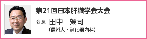 第21回日本肝臓学会大会　会長　田中 榮司（信州大・消化器内科）