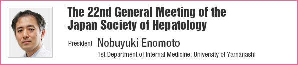 The 22nd General Meeting of the Japan Society of Hepatology/President: Nobuyuki Enomoto