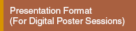 Presentation Format (For Digital Poster Sessions)