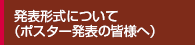 発表形式について（ポスター発表の皆様へ）