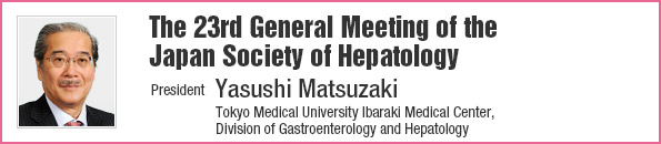 The 23rd General Meeting of the Japan Society of Hepatology | President: Yasushi Matsuzaki