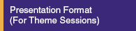 Presentation format (For Theme Sessions)