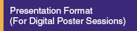 Presentation Format (For Digital Poster Sessions)
