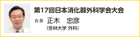 第17回 日本消化器外科学会大会　会長　正木 忠彦（杏林大学 外科）