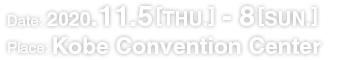 Date: 2020.11.5[THU.] - 8[SUN.] / Place: Kobe Convention Center