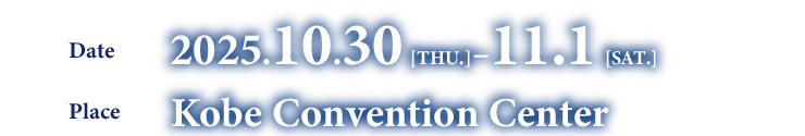 Date:2025.10.30[THU.] - 11.2[SUN.],Place:Kobe Convention Center