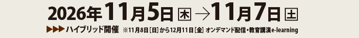 会期：2026年11月5日（木）～11月7日（土）、ハイブリッド開催：11月8日（日）から12月11日（金）、オンデマンド配信・教育講演e-learning